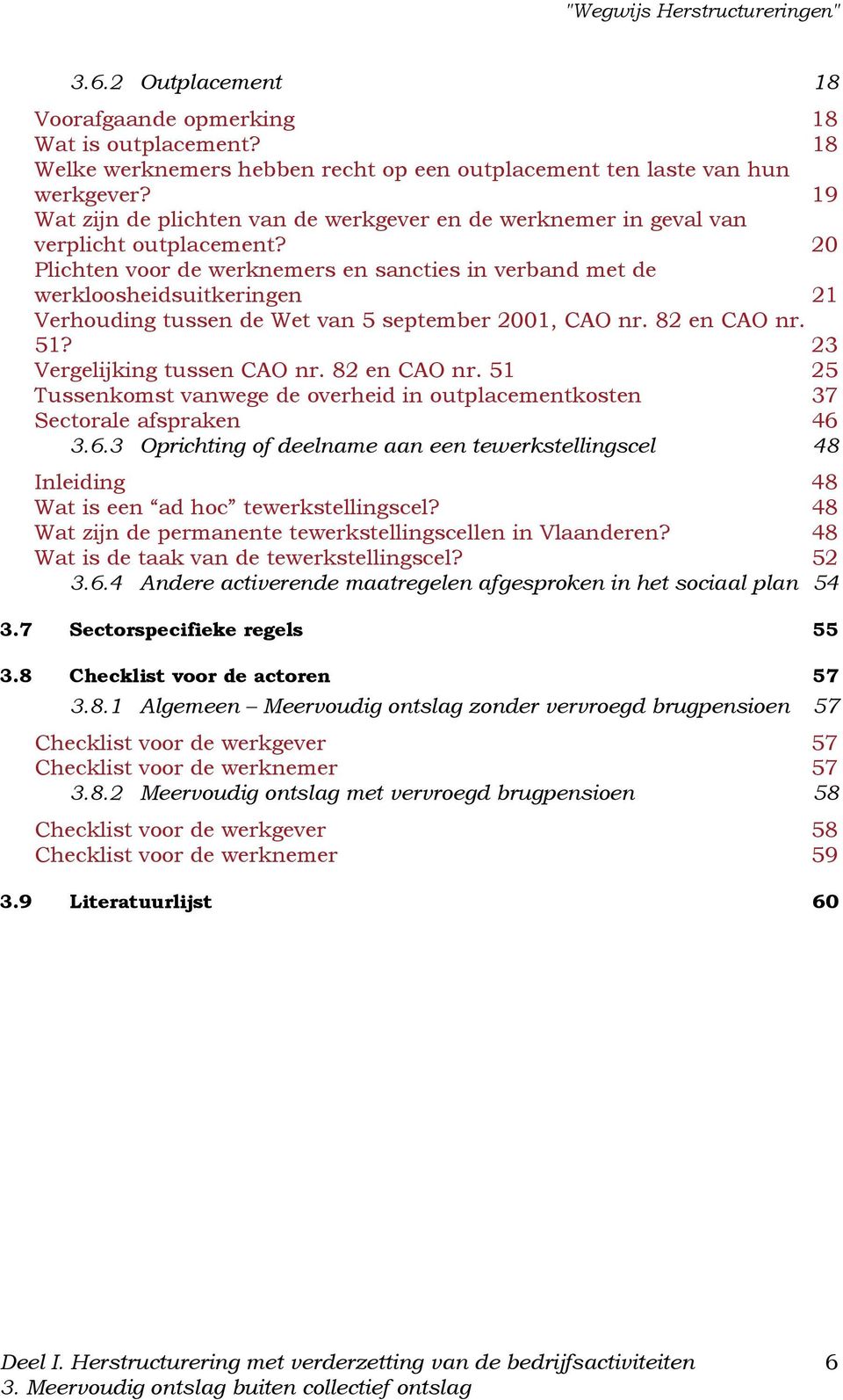 20 Plichten voor de werknemers en sancties in verband met de werkloosheidsuitkeringen 21 Verhouding tussen de Wet van 5 september 2001, CAO nr. 82 en CAO nr. 51? 23 Vergelijking tussen CAO nr.