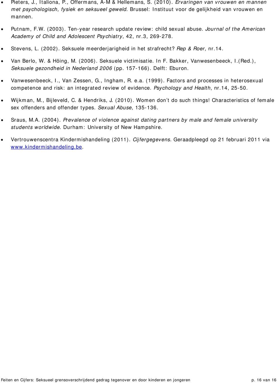 Journal of the American Academy of Child and Adolescent Psychiatry, 42, nr.3, 269-278. Stevens, L. (2002). Seksuele meerderjarigheid in het strafrecht? Rep & Roer, nr.14. Van Berlo, W. & Höing, M.