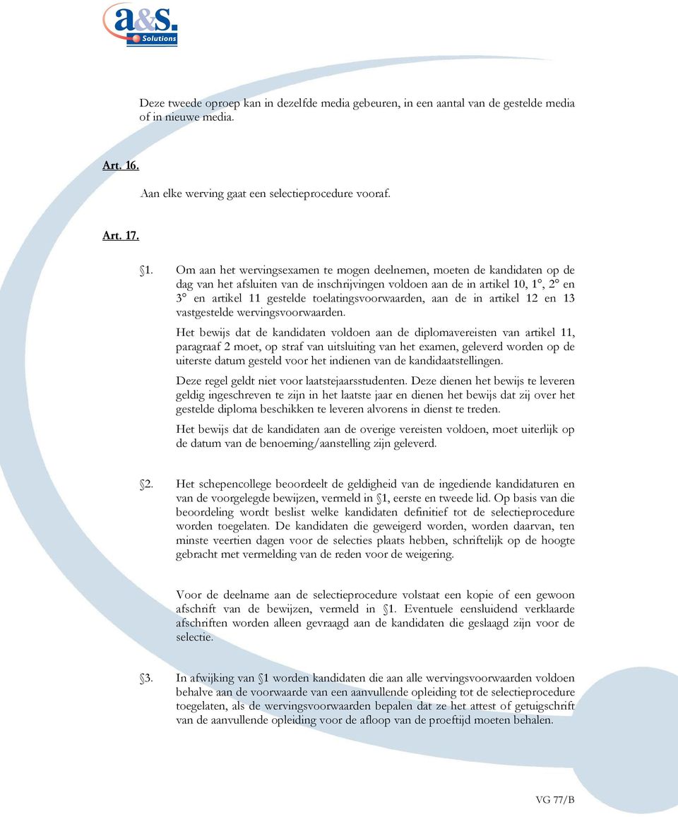 . 1. Om aan het wervingsexamen te mogen deelnemen, moeten de kandidaten op de dag van het afsluiten van de inschrijvingen voldoen aan de in artikel 10, 1, 2 en 3 en artikel 11 gestelde