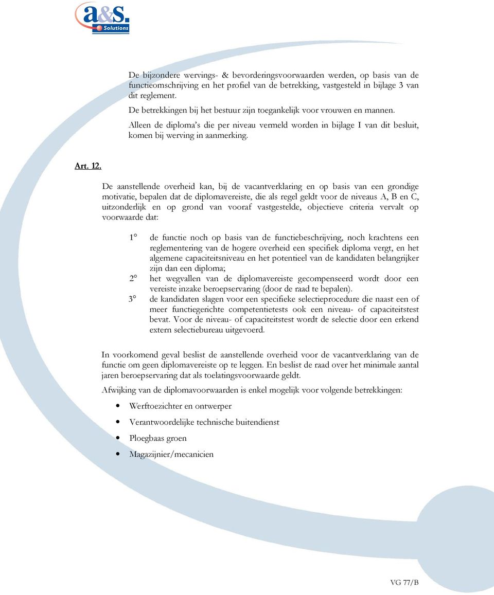 De aanstellende overheid kan, bij de vacantverklaring en op basis van een grondige motivatie, bepalen dat de diplomavereiste, die als regel geldt voor de niveaus A, B en C, uitzonderlijk en op grond