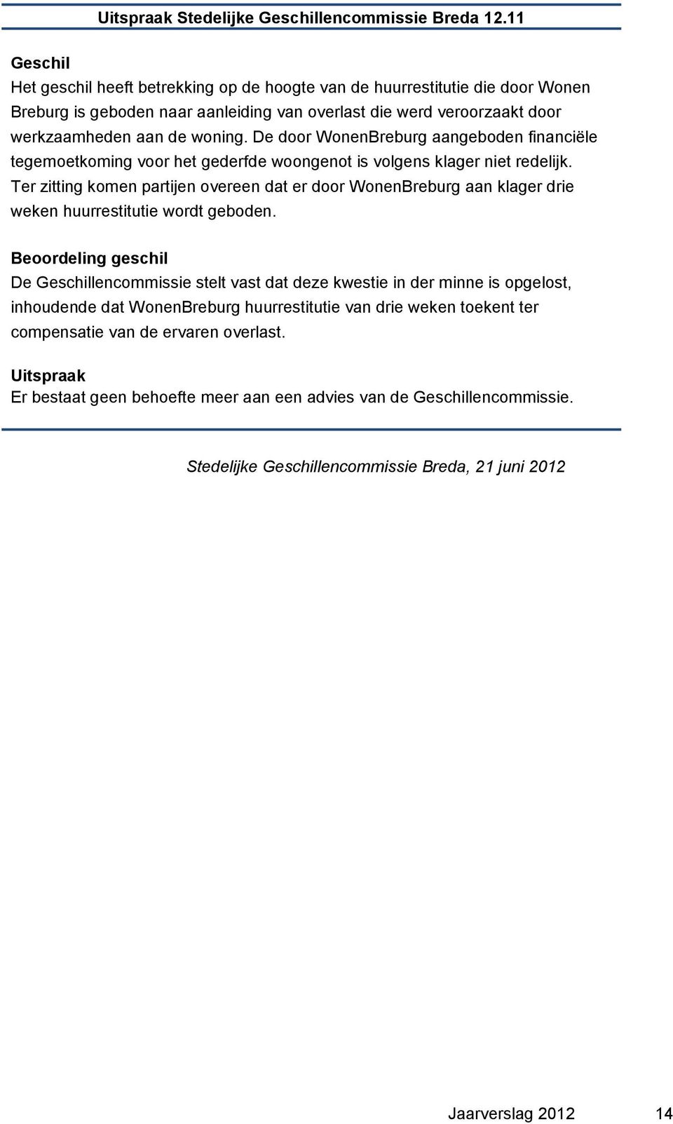 De door WonenBreburg aangeboden financiële tegemoetkoming voor het gederfde woongenot is volgens klager niet redelijk.