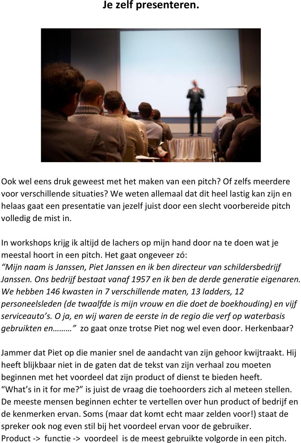 In workshops krijg ik altijd de lachers op mijn hand door na te doen wat je meestal hoort in een pitch.