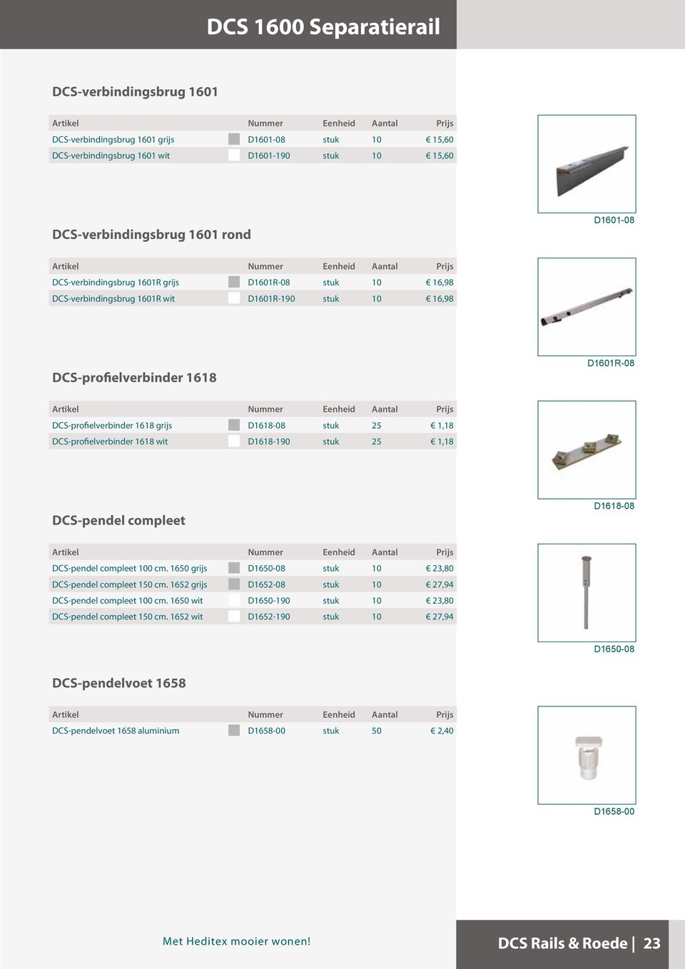 1,18 DCS-profielverbinder 1618 wit D1618-190 stuk 25 1,18 DCS-pendel compleet D1618-08 DCS-pendel compleet 100 cm. 1650 grijs D1650-08 stuk 10 23,80 DCS-pendel compleet 150 cm.