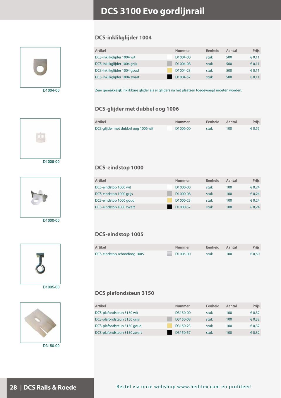 DCS-glijder met dubbel oog 1006 DCS-glijder met dubbel oog 1006 wit D1006-00 stuk 100 0,55 D1006-00 DCS-eindstop 1000 DCS-eindstop 1000 wit D1000-00 stuk 100 0,24 DCS-eindstop 1000 grijs D1000-08