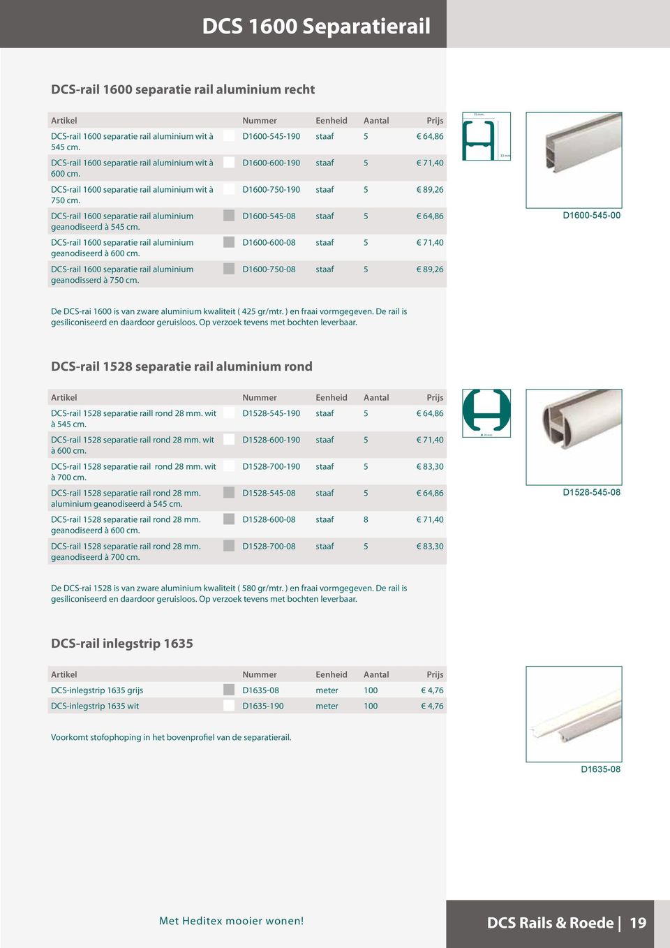 DCS-rail 1600 separatie rail aluminium D1600-545-08 staaf 5 64,86 geanodiseerd à 545 cm. DCS-rail 1600 separatie rail aluminium D1600-600-08 staaf 5 71,40 geanodiseerd à 600 cm.