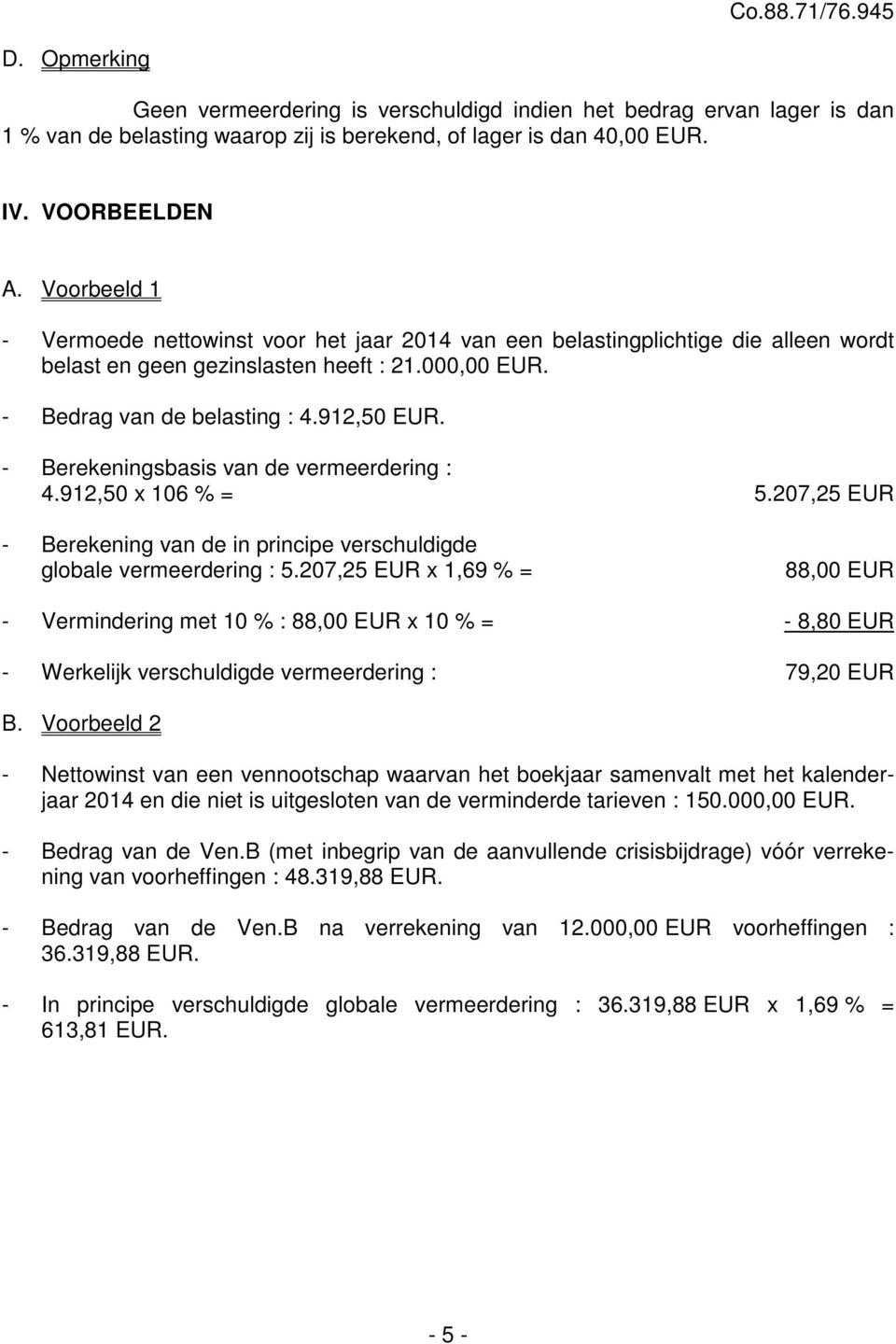 - Berekeningsbasis van de vermeerdering : 4.912,50 x 106 % = 5.207,25 EUR - Berekening van de in principe verschuldigde globale vermeerdering : 5.