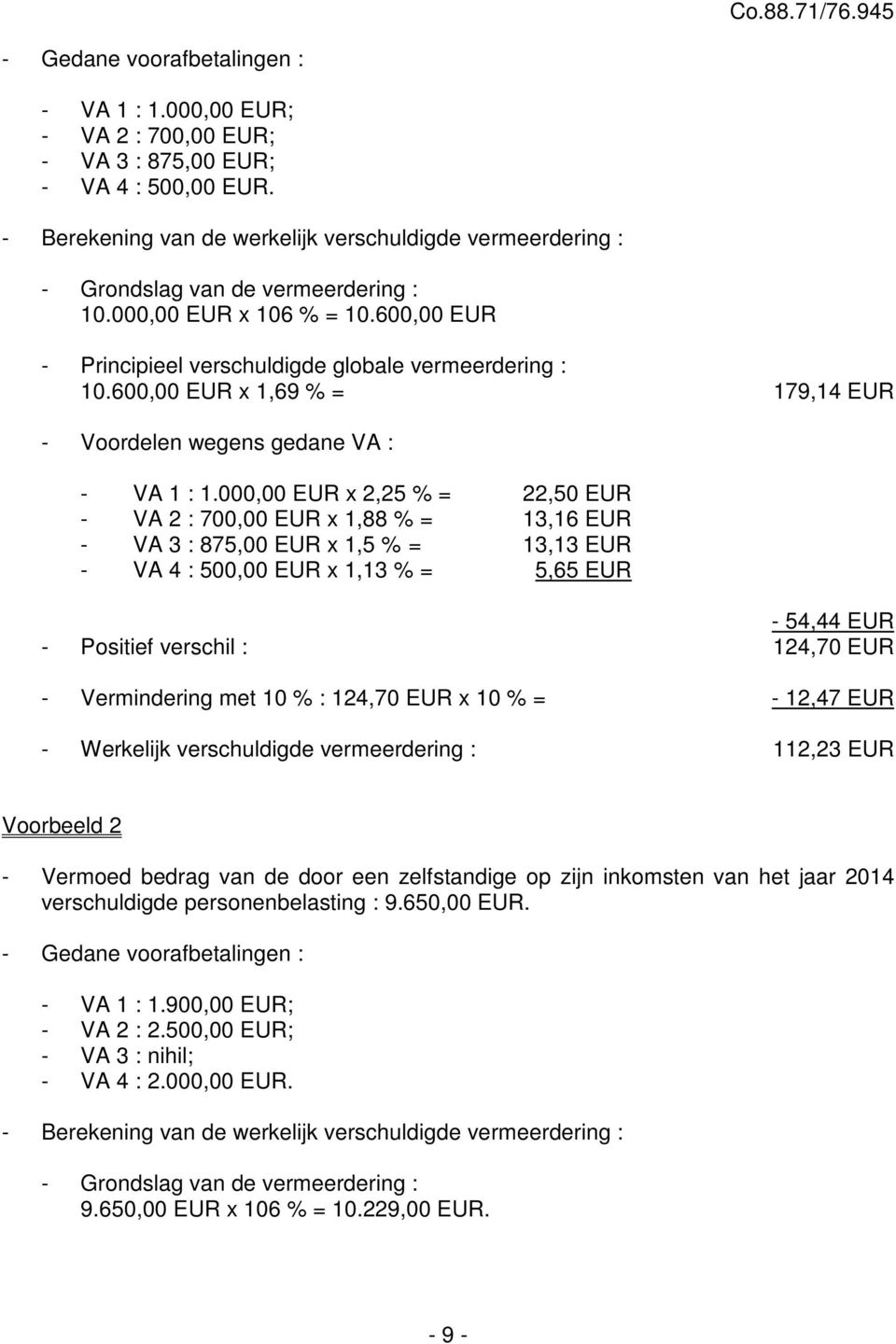 600,00 EUR x 1,69 % = 179,14 EUR - Voordelen wegens gedane VA : - VA 1 : 1.