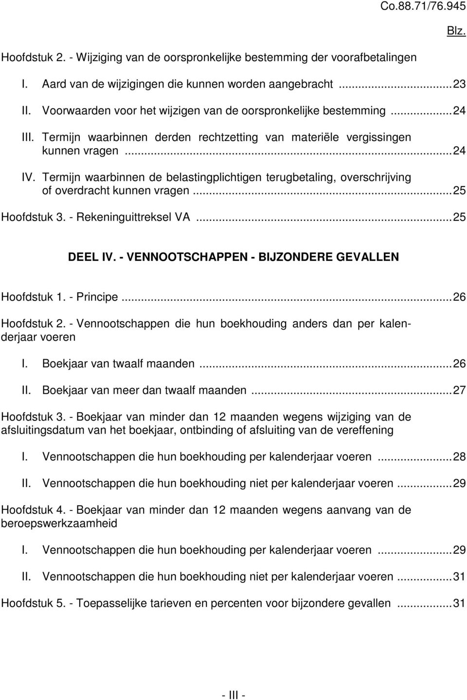 Termijn waarbinnen de belastingplichtigen terugbetaling, overschrijving of overdracht kunnen vragen...25 Hoofdstuk 3. - Rekeninguittreksel VA...25 Blz. DEEL IV.