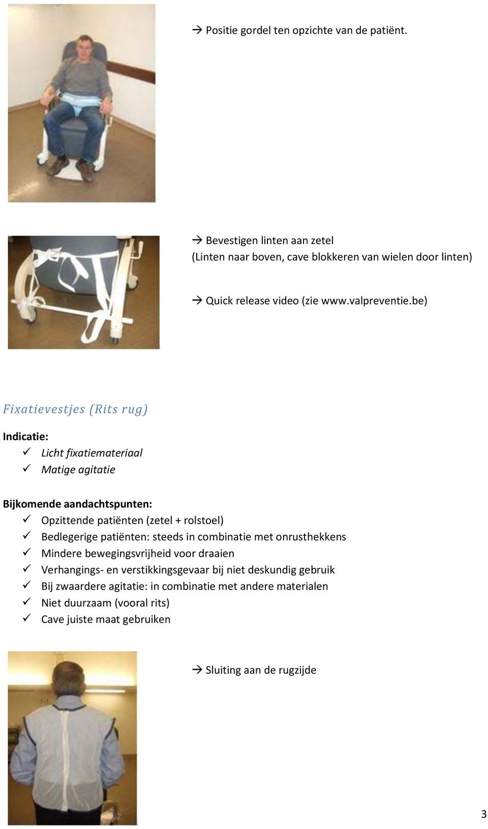 be) Fixatievestjes (Rits rug) Matige agitatie Opzittende patiënten (zetel + rolstoel) : steeds in combinatie met onrusthekkens Mindere