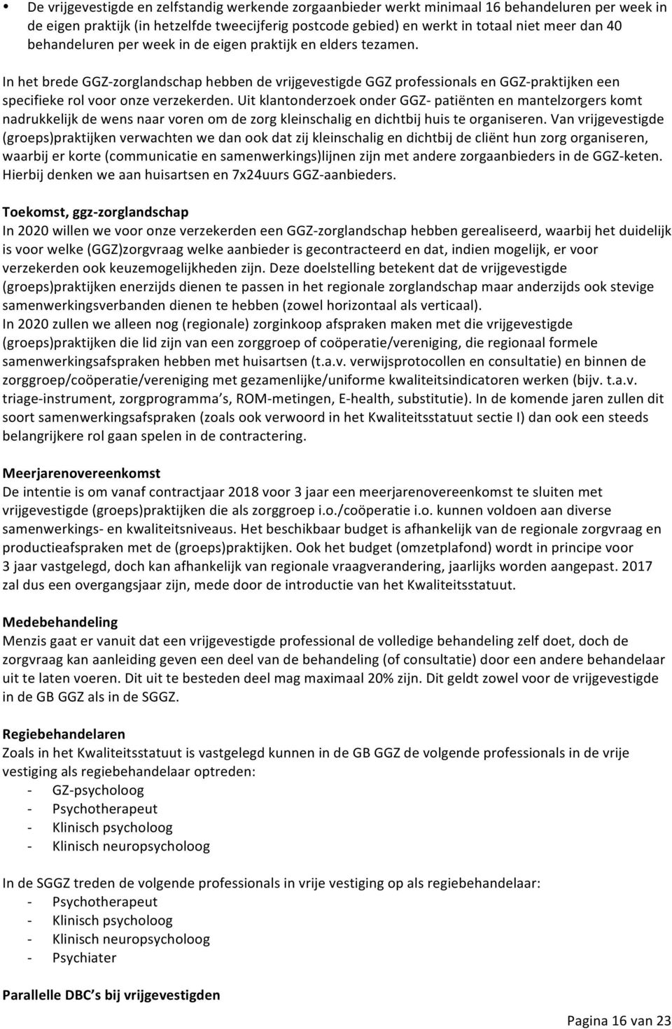 Uit klantonderzoek onder GGZ- patiënten en mantelzorgers komt nadrukkelijk de wens naar voren om de zorg kleinschalig en dichtbij huis te organiseren.