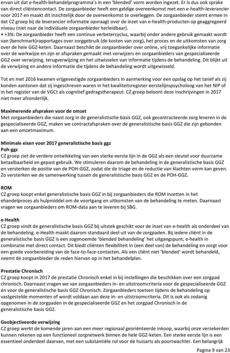 De zorgaanbieder stemt ermee in dat CZ groep bij de leverancier informatie opvraagt over de inzet van e- health- producten op geaggregeerd niveau (niet naar de individuele zorgaanbieder herleidbaar).