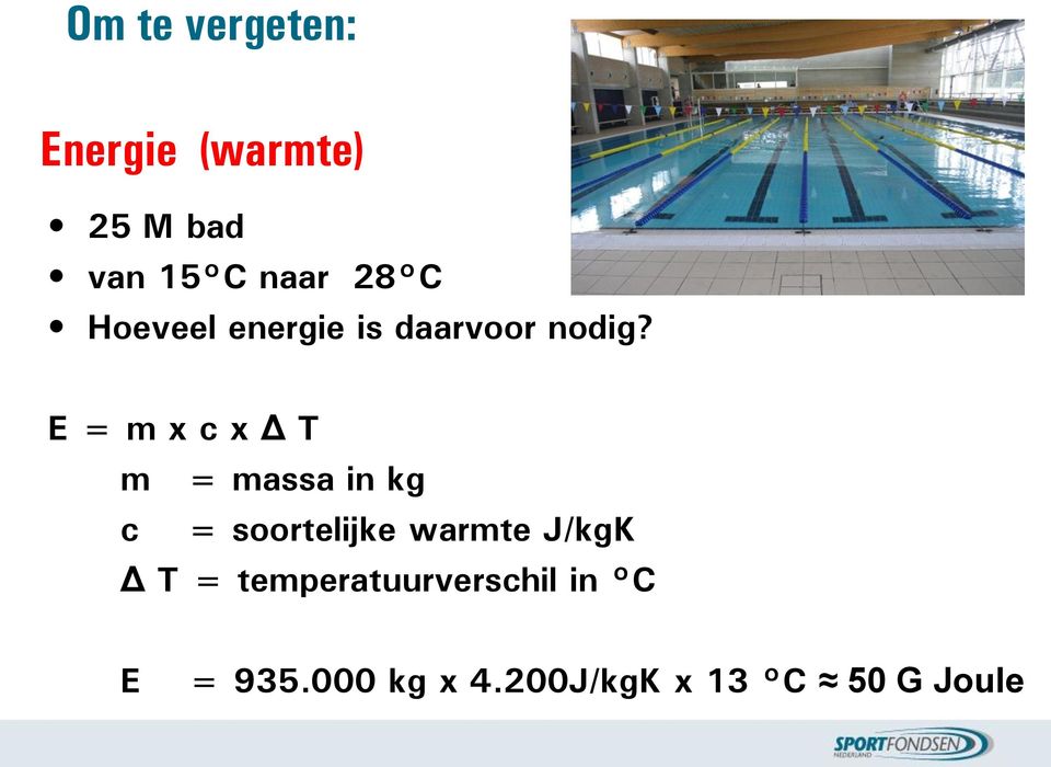 E = m x c x Δ T m = massa in kg c = soortelijke warmte