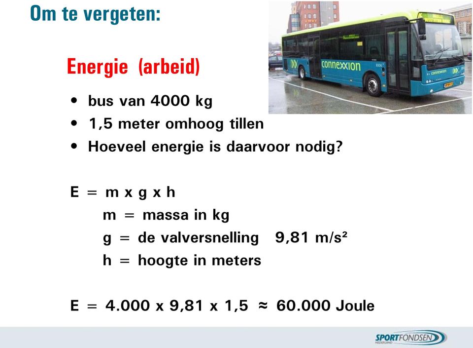 E = m x g x h m = massa in kg g = de valversnelling 9,81