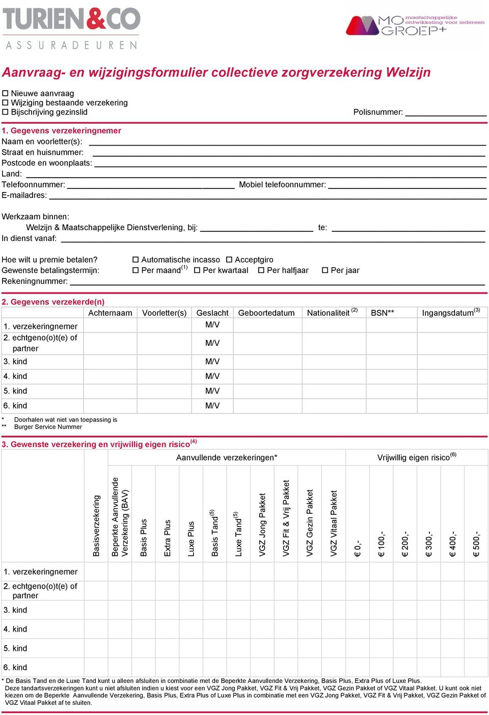 Gegevens verzekeringnemer Naam en voorletter(s): Straat en huisnummer: Postcode en woonplaats: Land: Telefoonnummer: Mobiel telefoonnummer: E-mailadres: Werkzaam binnen: Welzijn & Maatschappelijke