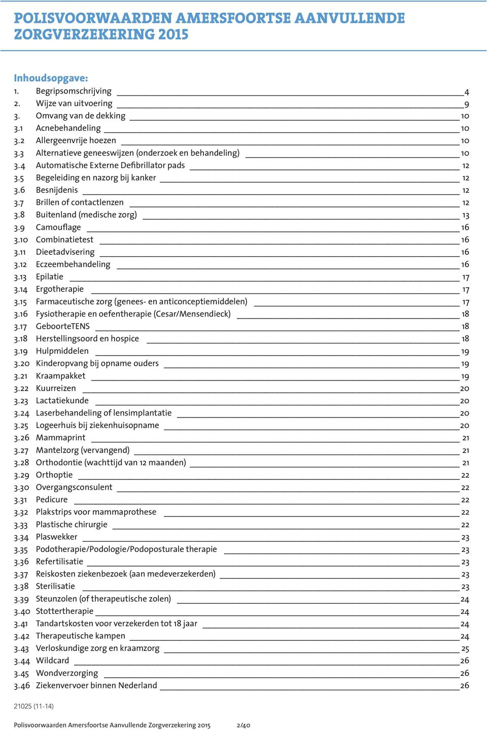 7 Brillen of contactlenzen 12 3.8 Buitenland (medische zorg) 13 3.9 Camouflage 16 3.10 Combinatietest 16 3.11 Dieetadvisering 16 3.12 Eczeembehandeling 16 3.13 Epilatie 17 3.14 Ergotherapie 17 3.