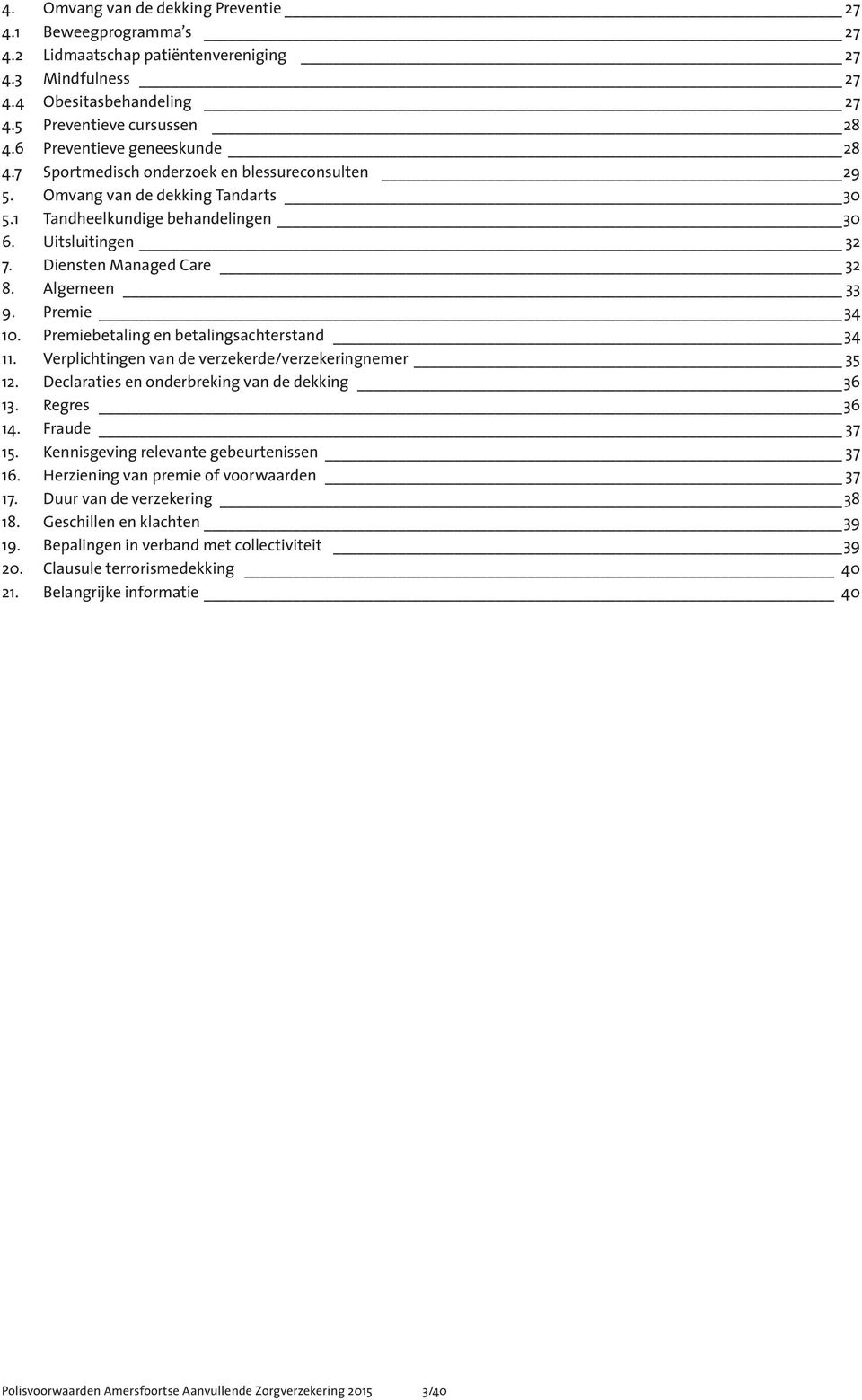 Diensten Managed Care 32 8. Algemeen 33 9. Premie 34 10. Premiebetaling en betalingsachterstand 34 11. Verplichtingen van de verzekerde/verzekeringnemer 35 12.