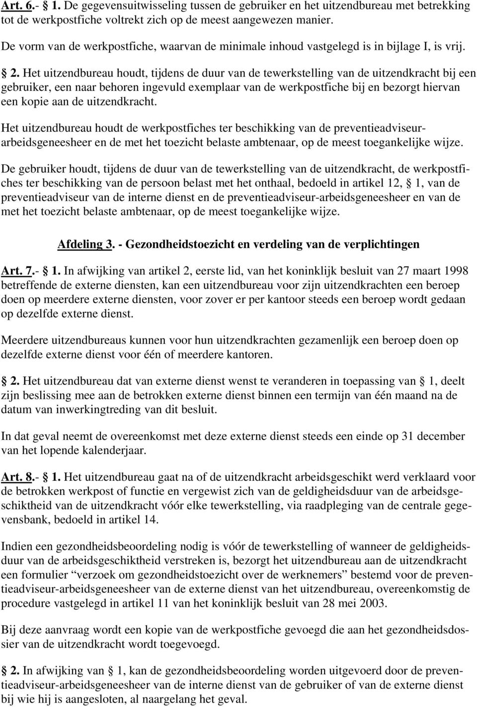 Het uitzendbureau houdt, tijdens de duur van de tewerkstelling van de uitzendkracht bij een gebruiker, een naar behoren ingevuld exemplaar van de werkpostfiche bij en bezorgt hiervan een kopie aan de