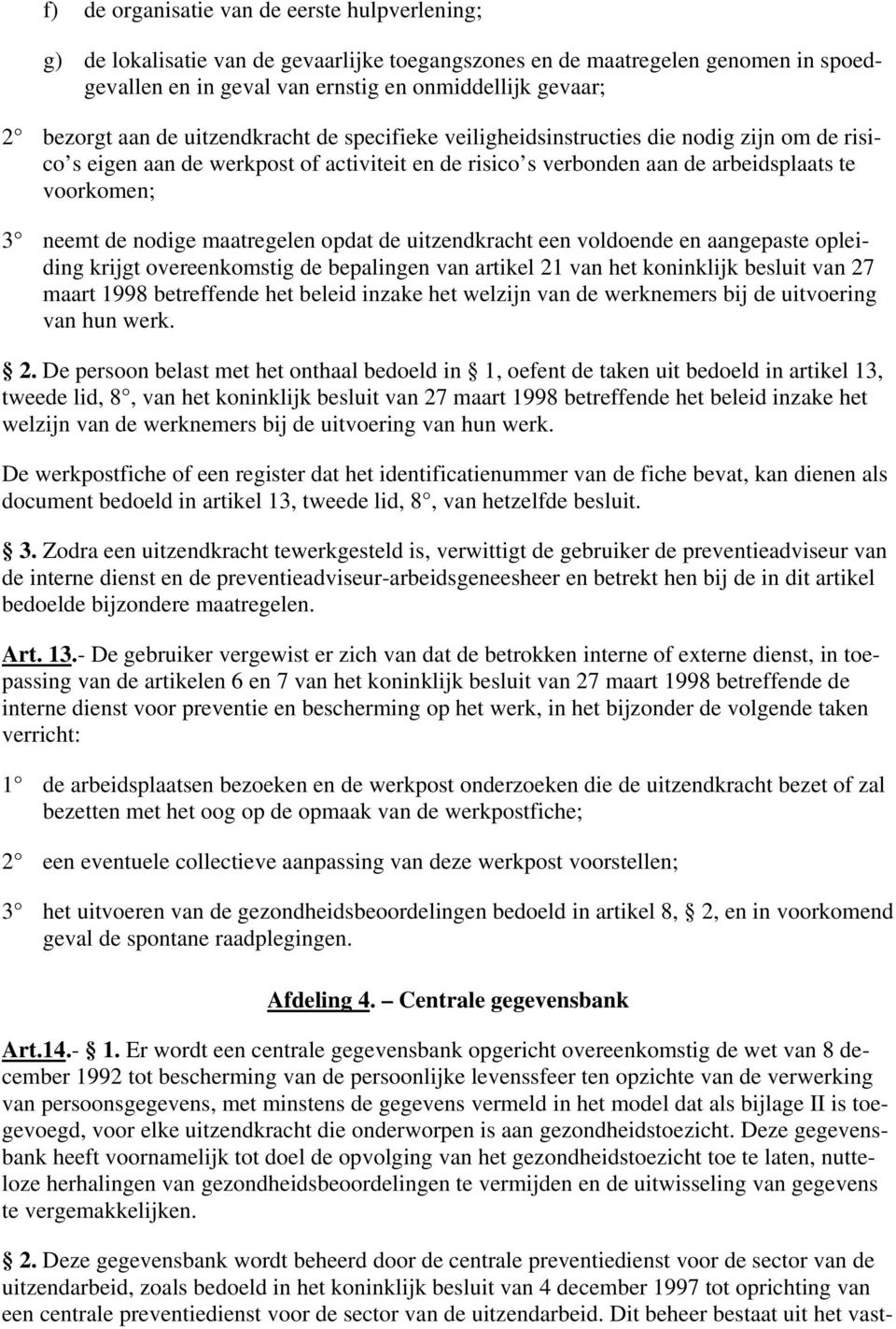 nodige maatregelen opdat de uitzendkracht een voldoende en aangepaste opleiding krijgt overeenkomstig de bepalingen van artikel 21 van het koninklijk besluit van 27 maart 1998 betreffende het beleid