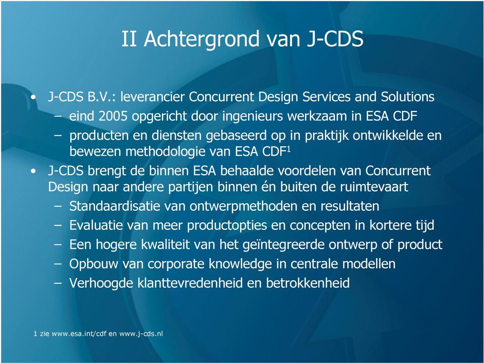 ontwikkelde en bewezen methodologie van ESA CDF 1 J-CDS brengt de binnen ESA behaalde voordelen van Concurrent Design naar andere partijen binnen én buiten de