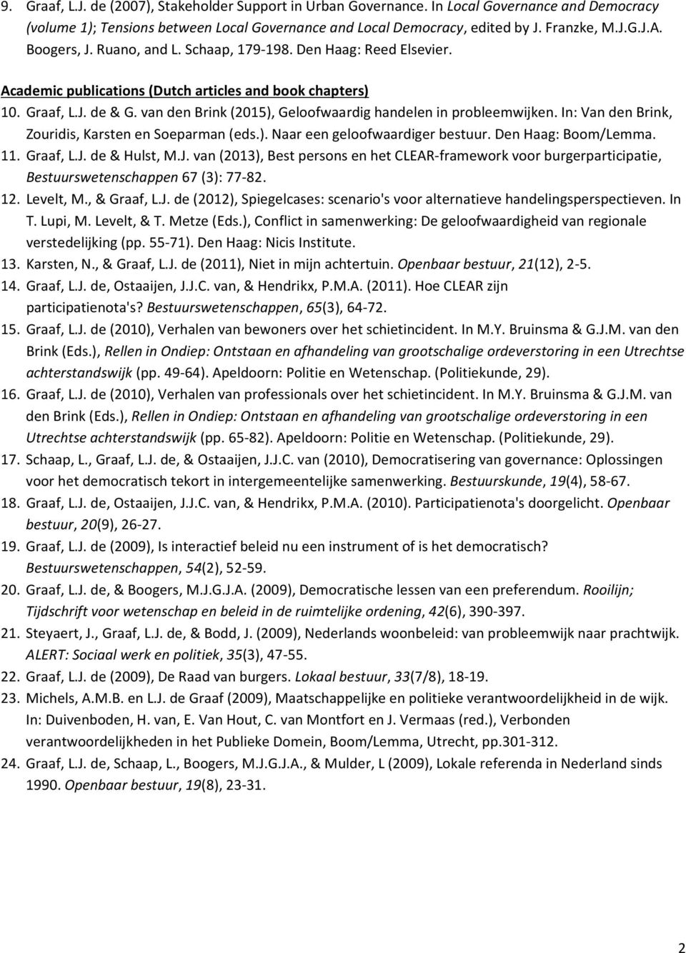 van den Brink (2015), Geloofwaardig handelen in probleemwijken. In: Van den Brink, Zouridis, Karsten en Soeparman (eds.). Naar een geloofwaardiger bestuur. Den Haag: Boom/Lemma. 11. Graaf, L.J.