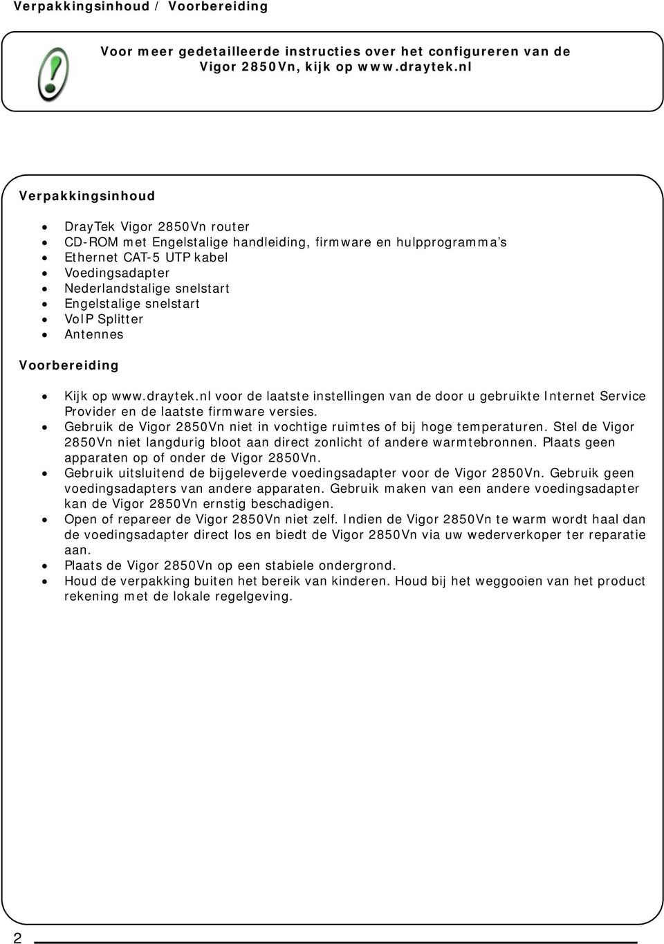 snelstart VoIP Splitter Antennes Voorbereiding Kijk op www.draytek.nl voor de laatste instellingen van de door u gebruikte Internet Service Provider en de laatste firmware versies.