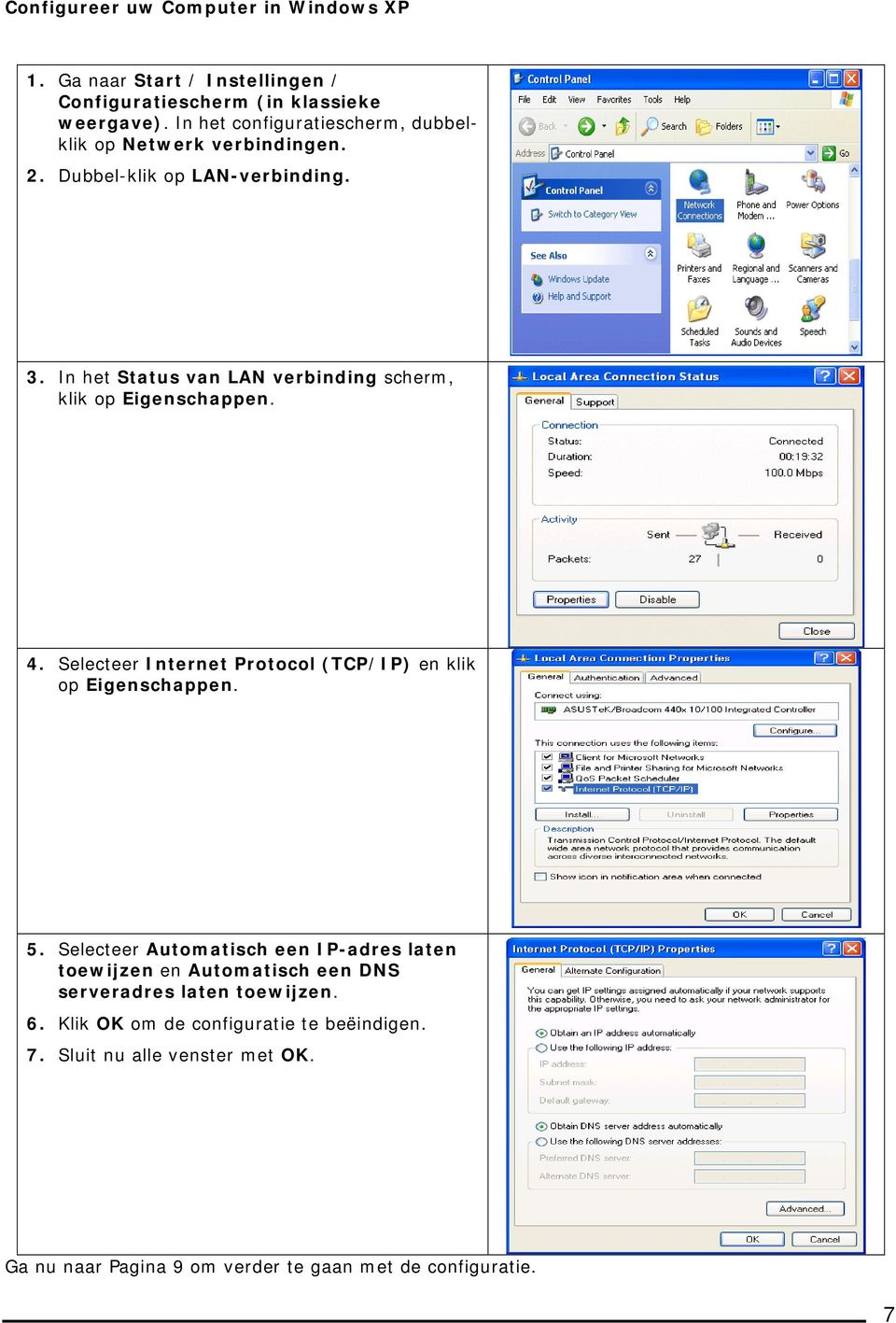 In het Status van LAN verbinding scherm, klik op Eigenschappen. 4. Selecteer Internet Protocol (TCP/IP) en klik op Eigenschappen. 5.