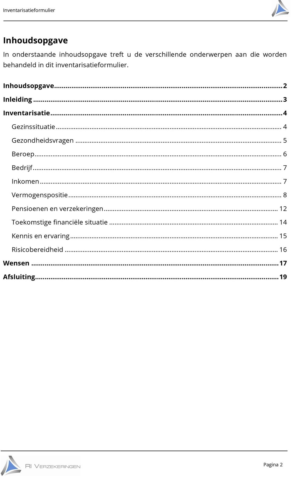 .. 4 Gezondheidsvragen... 5 Beroep... 6 Bedrijf... 7 Inkomen... 7 Vermogenspositie... 8 Pensioenen en verzekeringen.