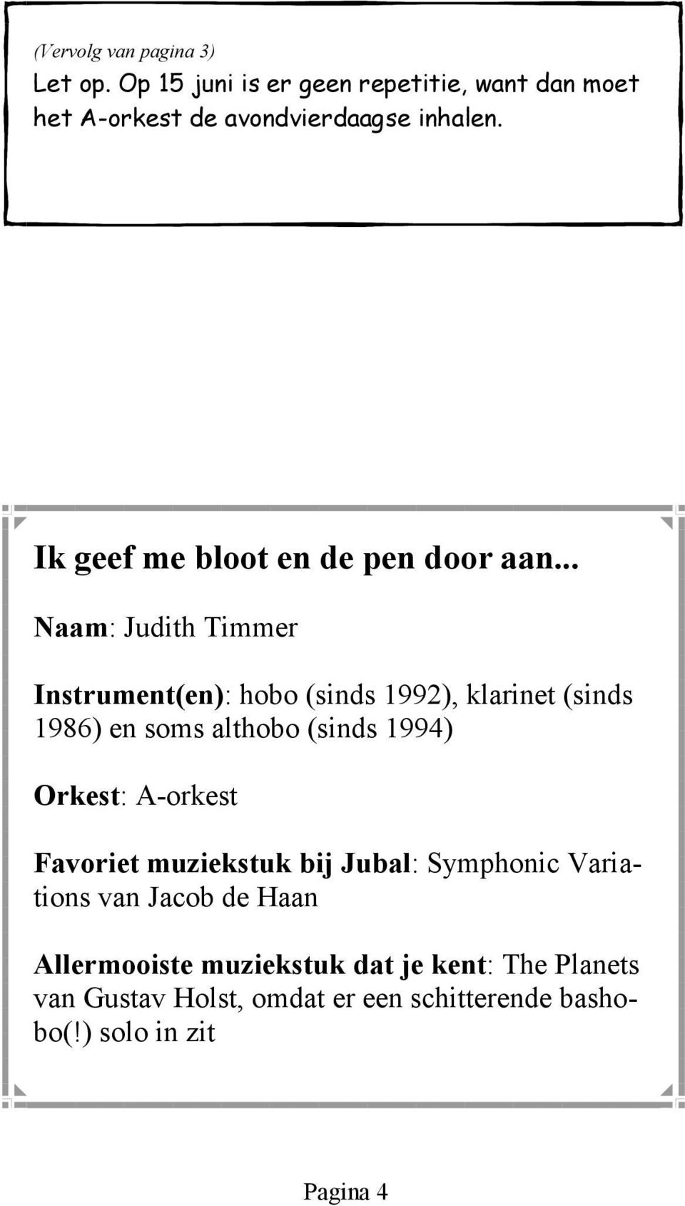 .. Naam: Judith Timmer Instrument(en): hobo (sinds 1992), klarinet (sinds 1986) en soms althobo (sinds 1994) Orkest: