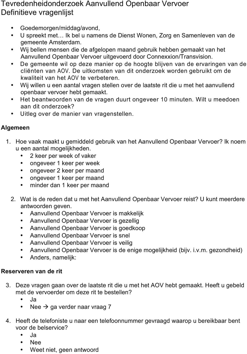 De gemeente wil op deze manier op de hoogte blijven van de ervaringen van de cliënten van AOV. De uitkomsten van dit onderzoek worden gebruikt om de kwaliteit van het AOV te verbeteren.