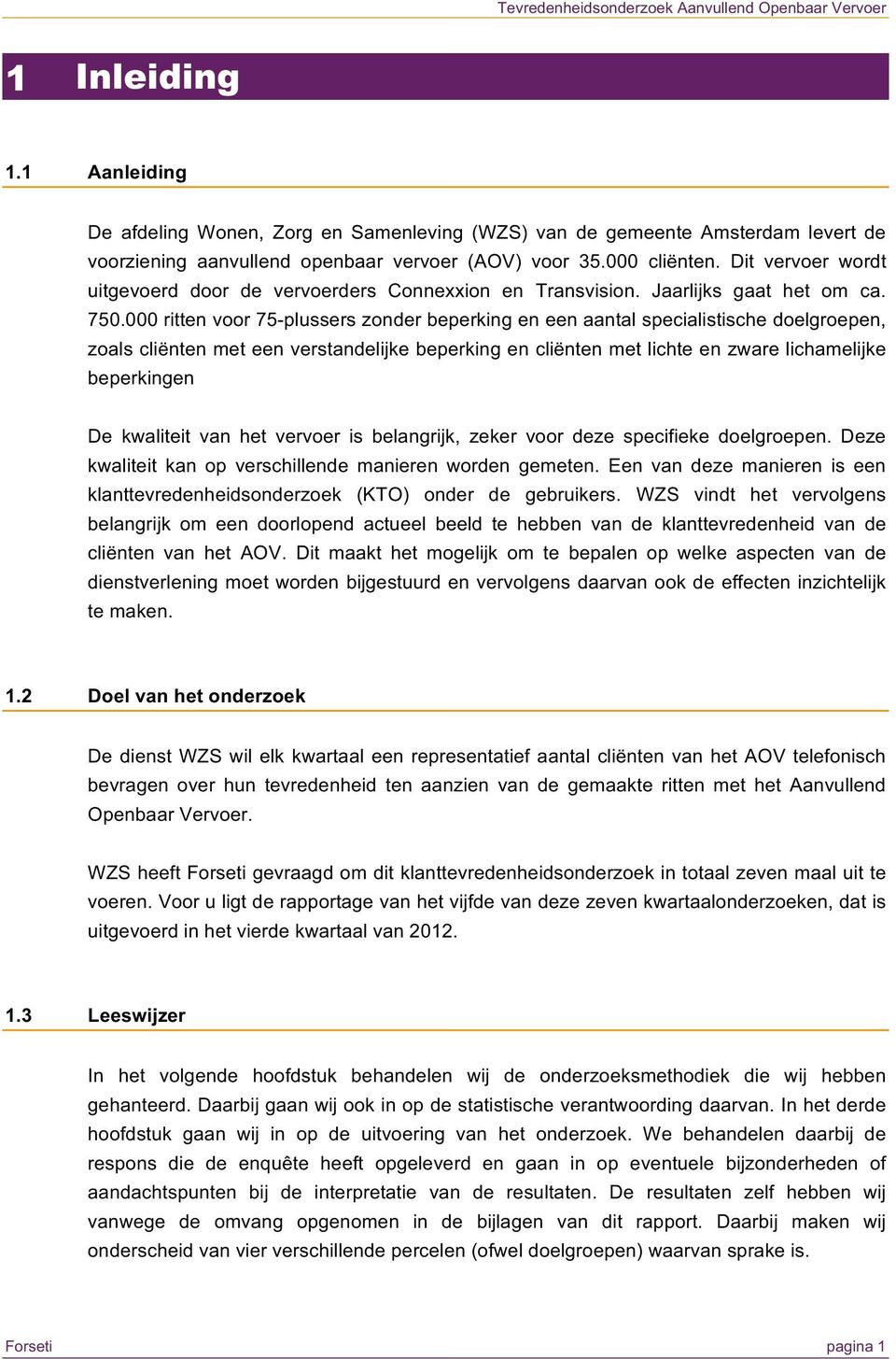 Dit vervoer wordt uitgevoerd door de vervoerders Connexxion en Transvision. Jaarlijks gaat het om ca. 750.