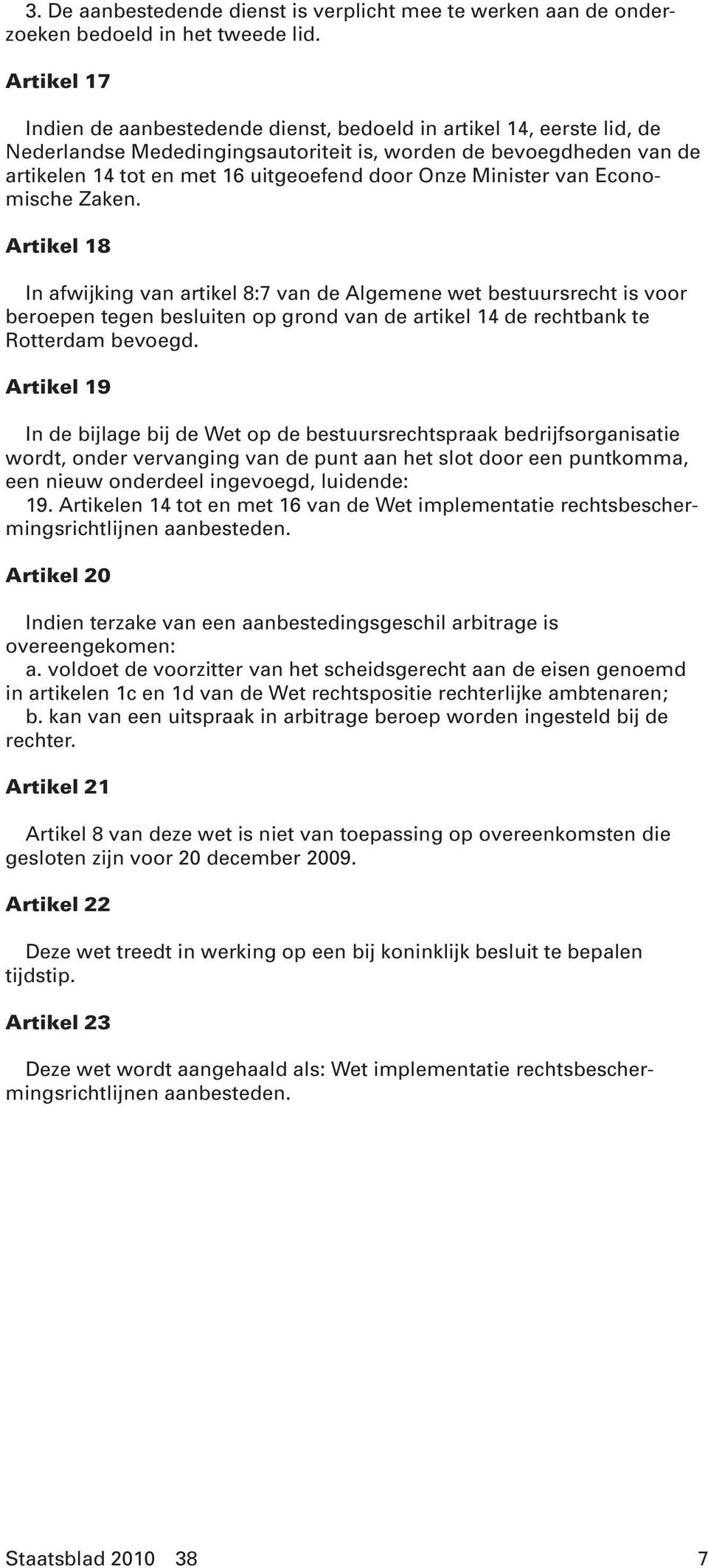 Minister van Economische Zaken. Artikel 18 In afwijking van artikel 8:7 van de Algemene wet bestuursrecht is voor beroepen tegen besluiten op grond van de artikel 14 de rechtbank te Rotterdam bevoegd.