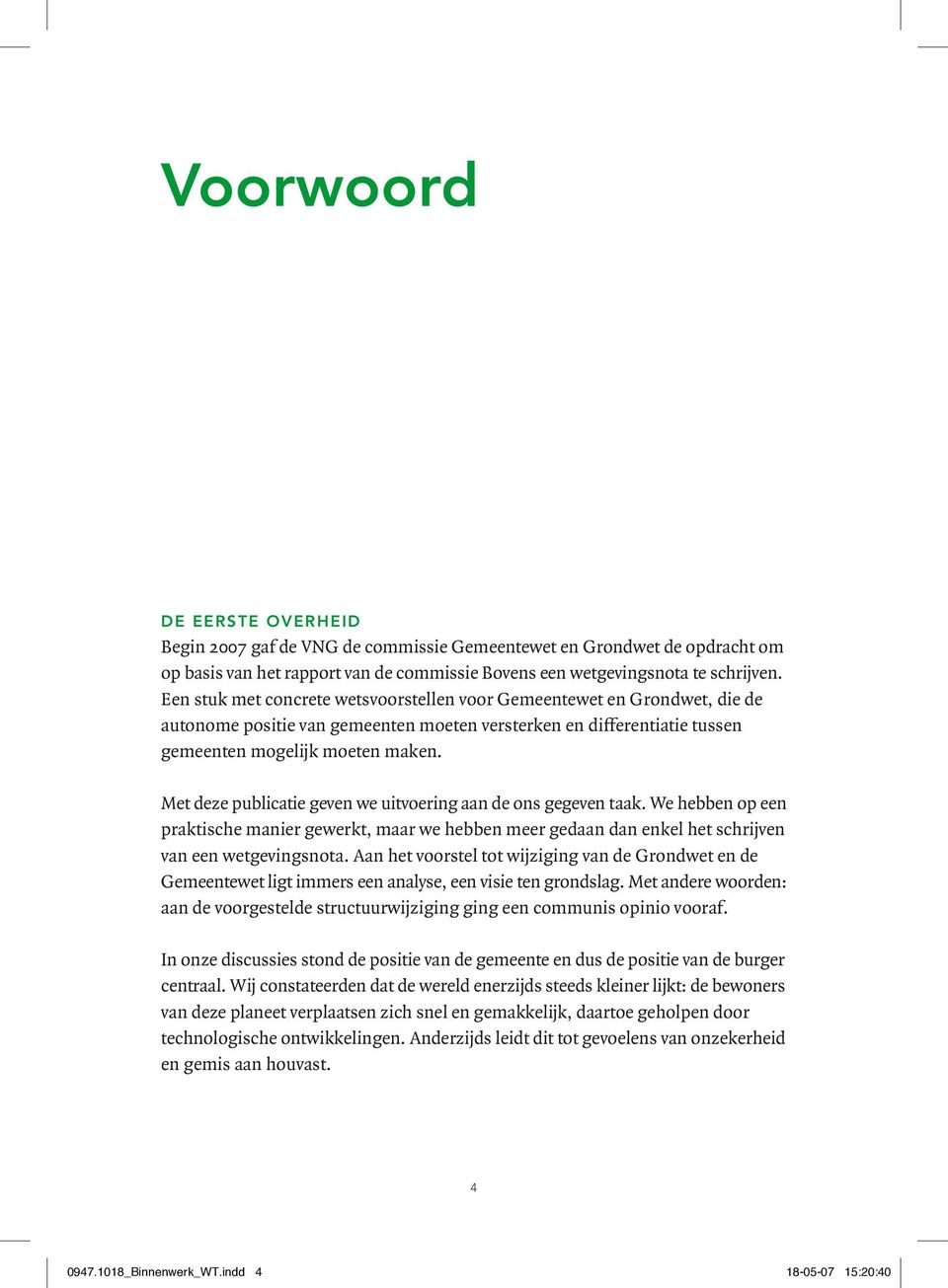 Met deze publicatie geven we uitvoering aan de ons gegeven taak. We hebben op een praktische manier gewerkt, maar we hebben meer gedaan dan enkel het schrijven van een wetgevingsnota.