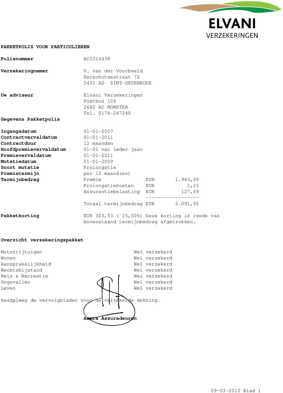 mutatie Prolongatie Premietermijn per 12 maand(en) Termijnbedrag Premie EUR 1.963,28 Prolongatiekosten EUR 1,25 Assurantiebelasting EUR 127,39 ------------------ Totaal termijnbedrag EUR 2.