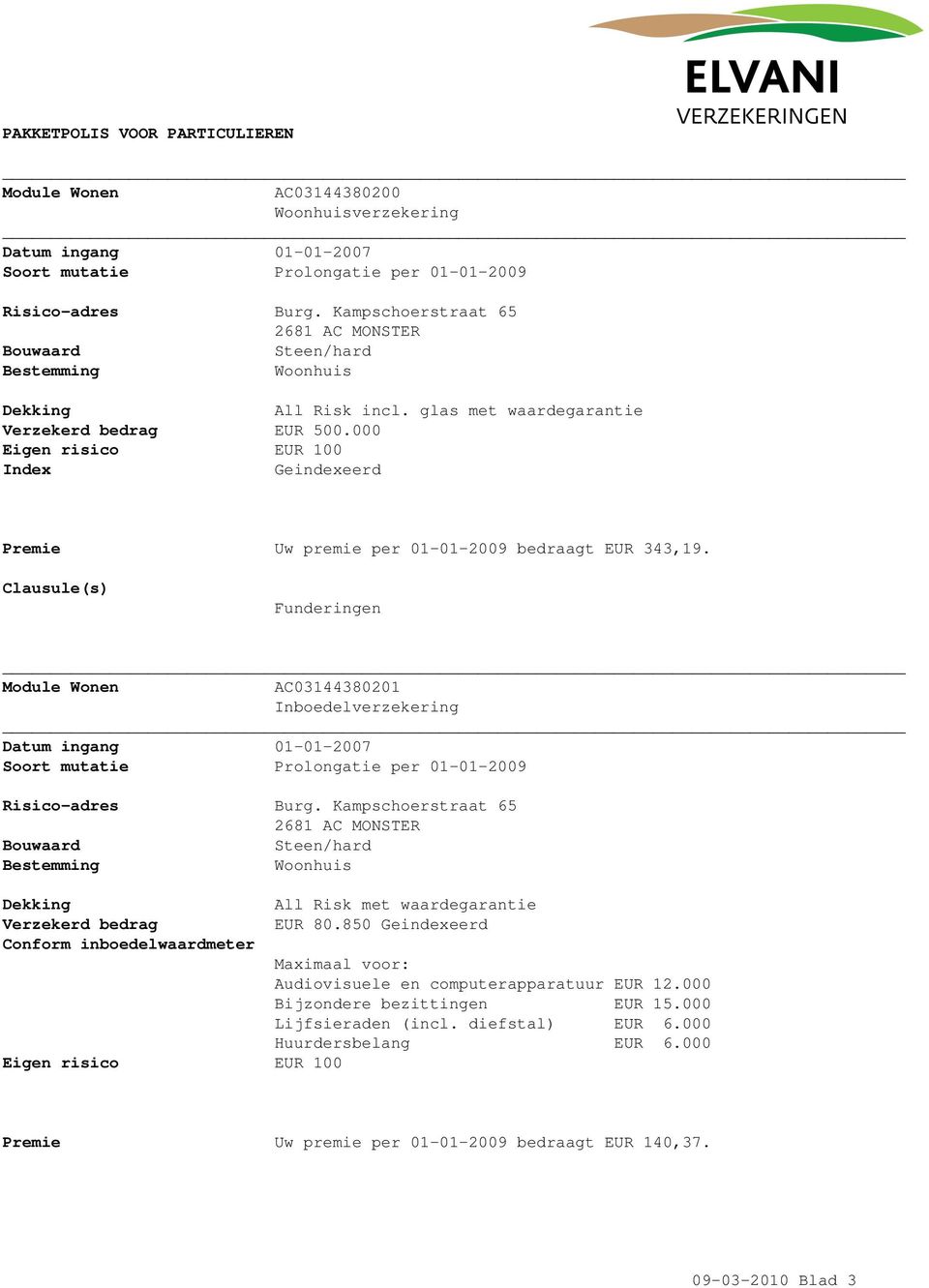000 Eigen risico EUR 100 Index Geindexeerd Premie Uw premie per 01-01-2009 bedraagt EUR 343,19.