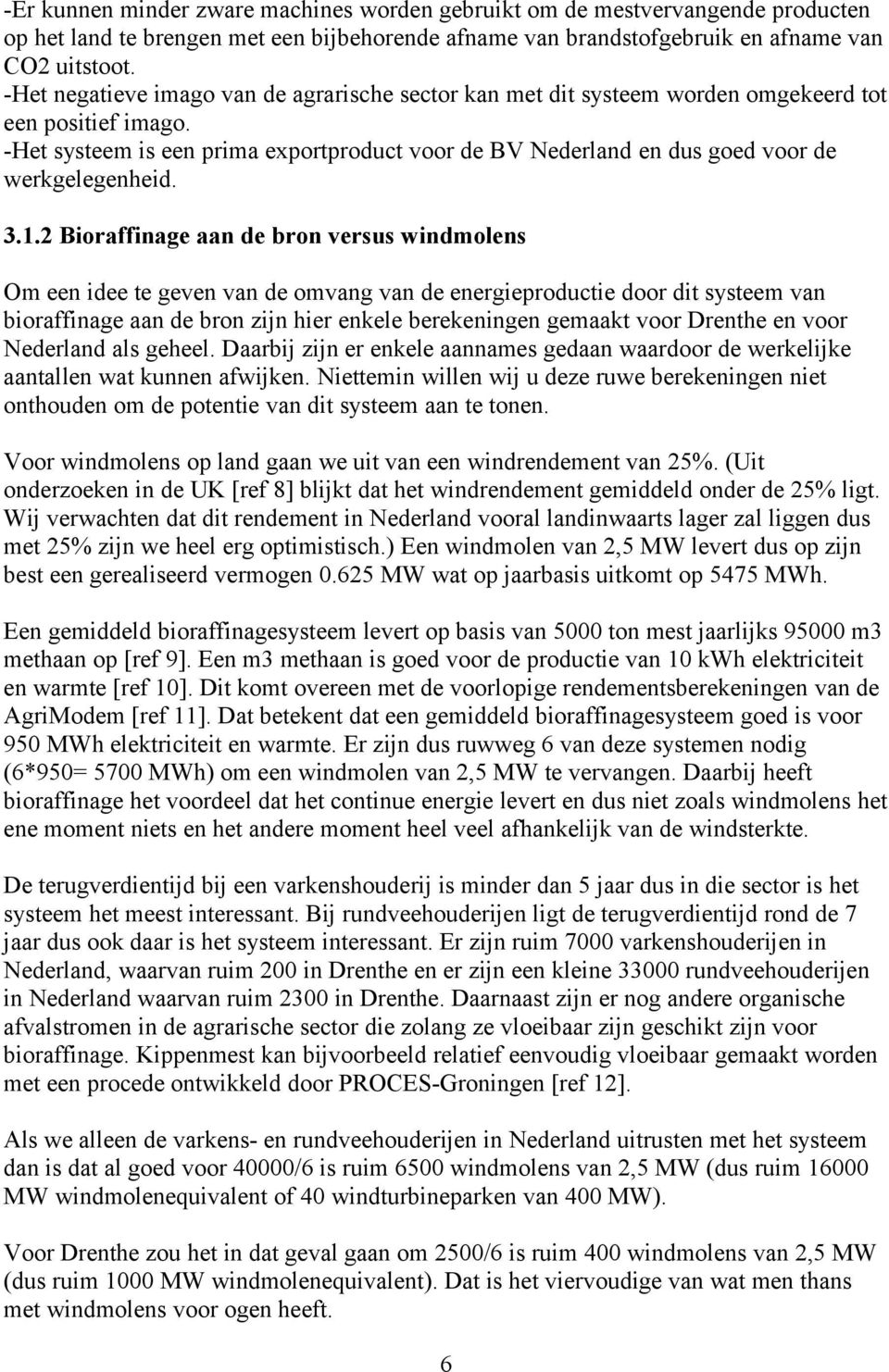 -Het systeem is een prima exportproduct voor de BV Nederland en dus goed voor de werkgelegenheid. 3.1.