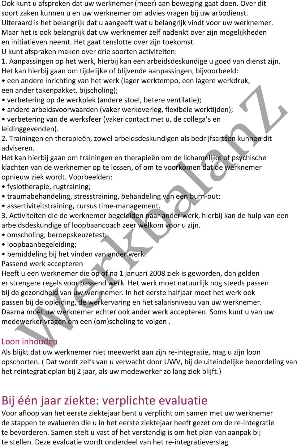 Het gaat tenslotte over zijn toekomst. U kunt afspraken maken over drie soorten activiteiten: 1. Aanpassingen op het werk, hierbij kan een arbeidsdeskundige u goed van dienst zijn.