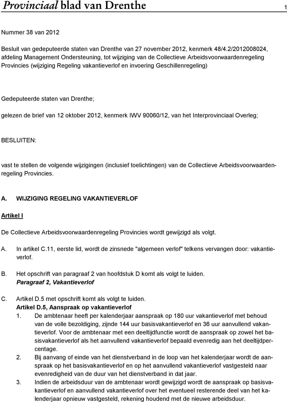 Gedeputeerde staten van Drenthe; gelezen de brief van 12 oktober 2012, kenmerk IWV 90060/12, van het Interprovinciaal Overleg; BESLUITEN: vast te stellen de volgende wijzigingen (inclusief