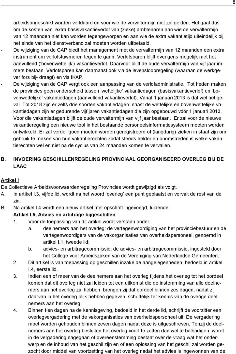 het einde van het dienstverband zal moeten worden uitbetaald. - De wijziging van de CAP biedt het management met de vervaltermijn van 12 maanden een extra instrument om verlofstuwmeren tegen te gaan.