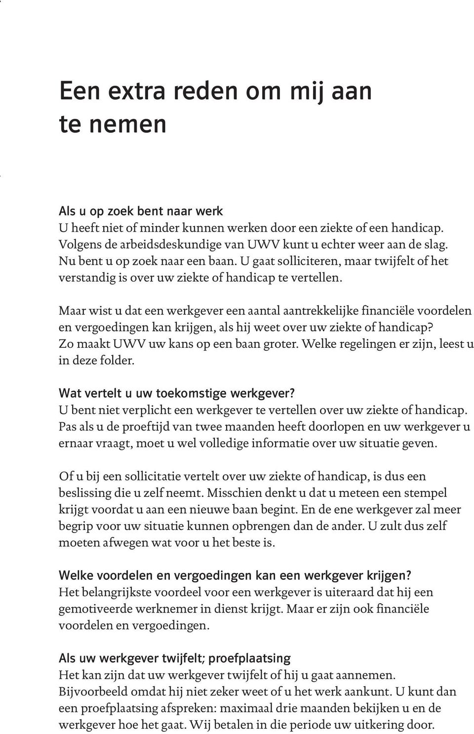 Maar wist u dat een werkgever een aantal aantrekkelijke financiële voordelen en vergoedingen kan krijgen, als hij weet over uw ziekte of handicap? Zo maakt UWV uw kans op een baan groter.