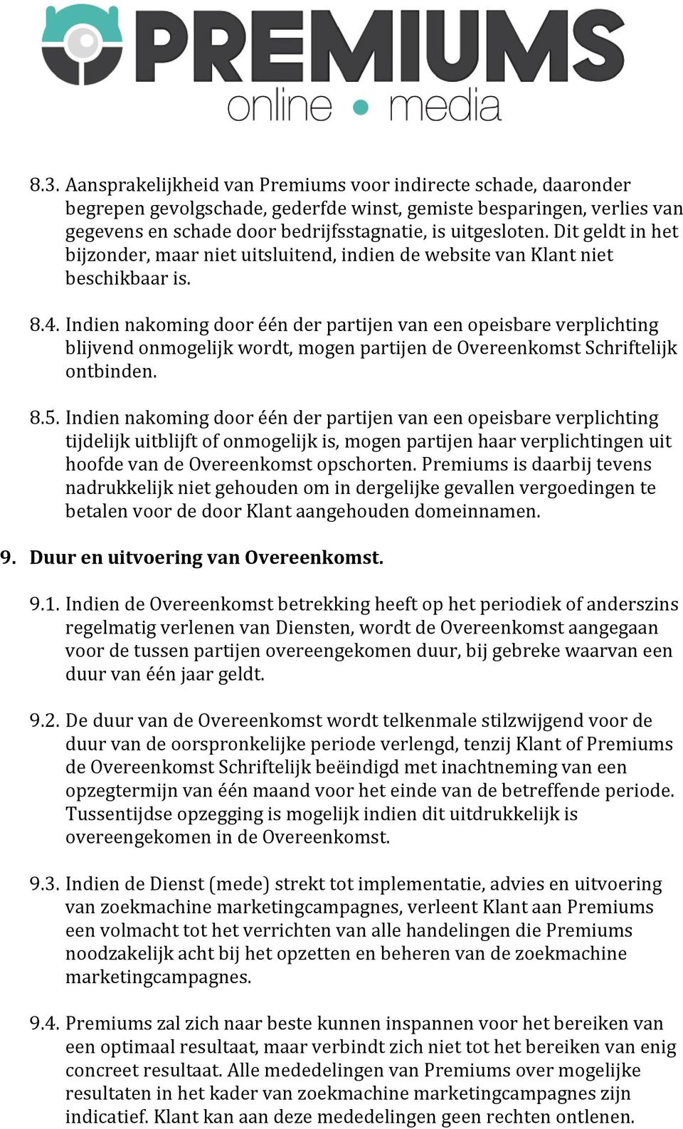 Indien nakoming door één der partijen van een opeisbare verplichting blijvend onmogelijk wordt, mogen partijen de Overeenkomst Schriftelijk ontbinden. 8.5.