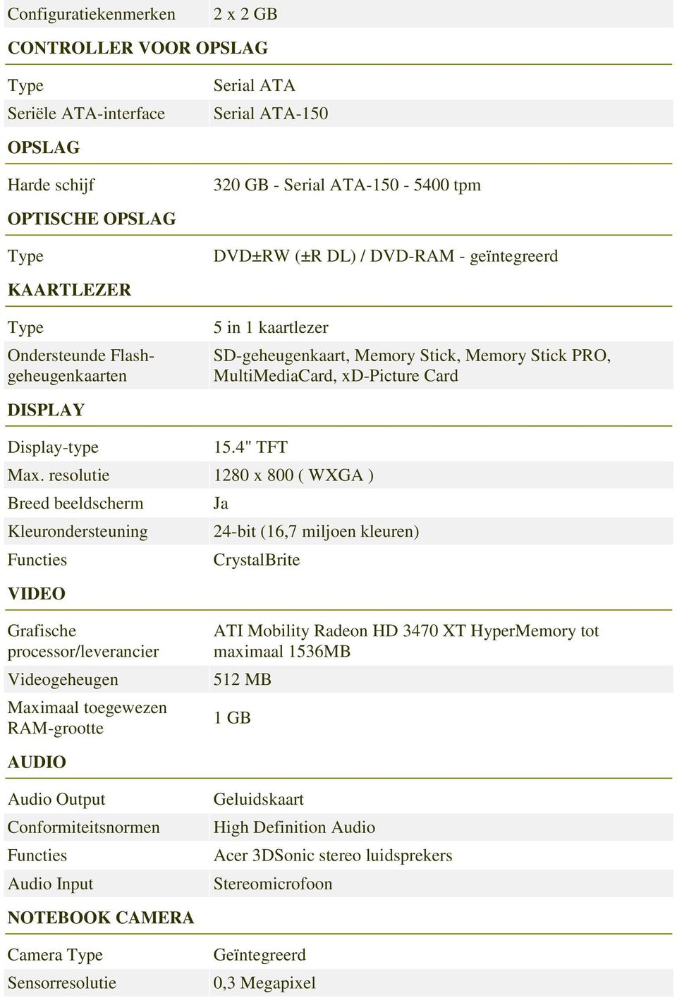 resolutie 1280 x 800 ( WXGA ) Breed beeldscherm Kleurondersteuning 24-bit (16,7 miljoen kleuren) CrystalBrite VIDEO Grafische processor/leverancier Videogeheugen Maximaal toegewezen RAM-grootte ATI