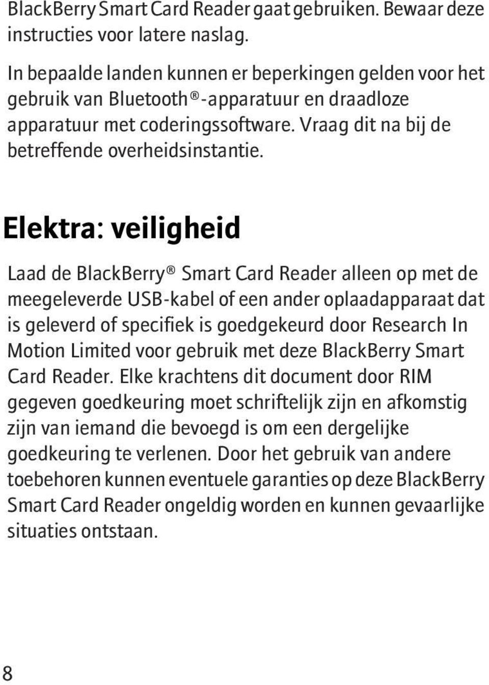 Elektra: veiligheid Laad de BlackBerry Smart Card Reader alleen op met de meegeleverde USB-kabel of een ander oplaadapparaat dat is geleverd of specifiek is goedgekeurd door Research In Motion