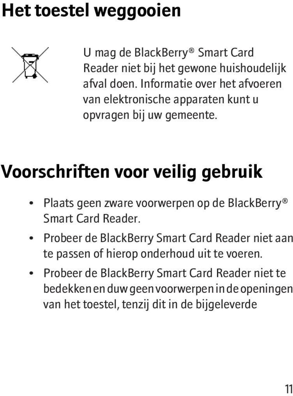 Voorschriften voor veilig gebruik Plaats geen zware voorwerpen op de BlackBerry Smart Card Reader.