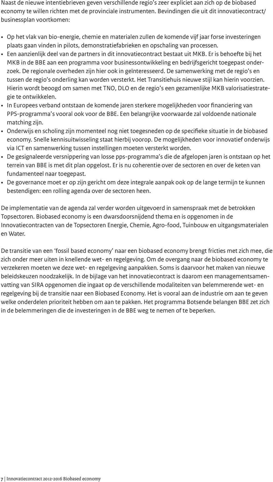 demonstratiefabrieken en opschaling van processen. Een aanzienlijk deel van de partners in dit innovatiecontract bestaat uit MKB.