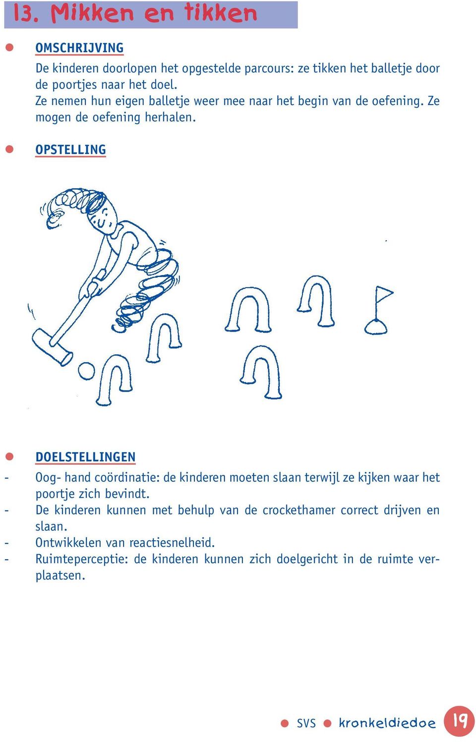 OPSTELLING - Oog- hand coördinatie: de kinderen moeten slaan terwijl ze kijken waar het poortje zich bevindt.