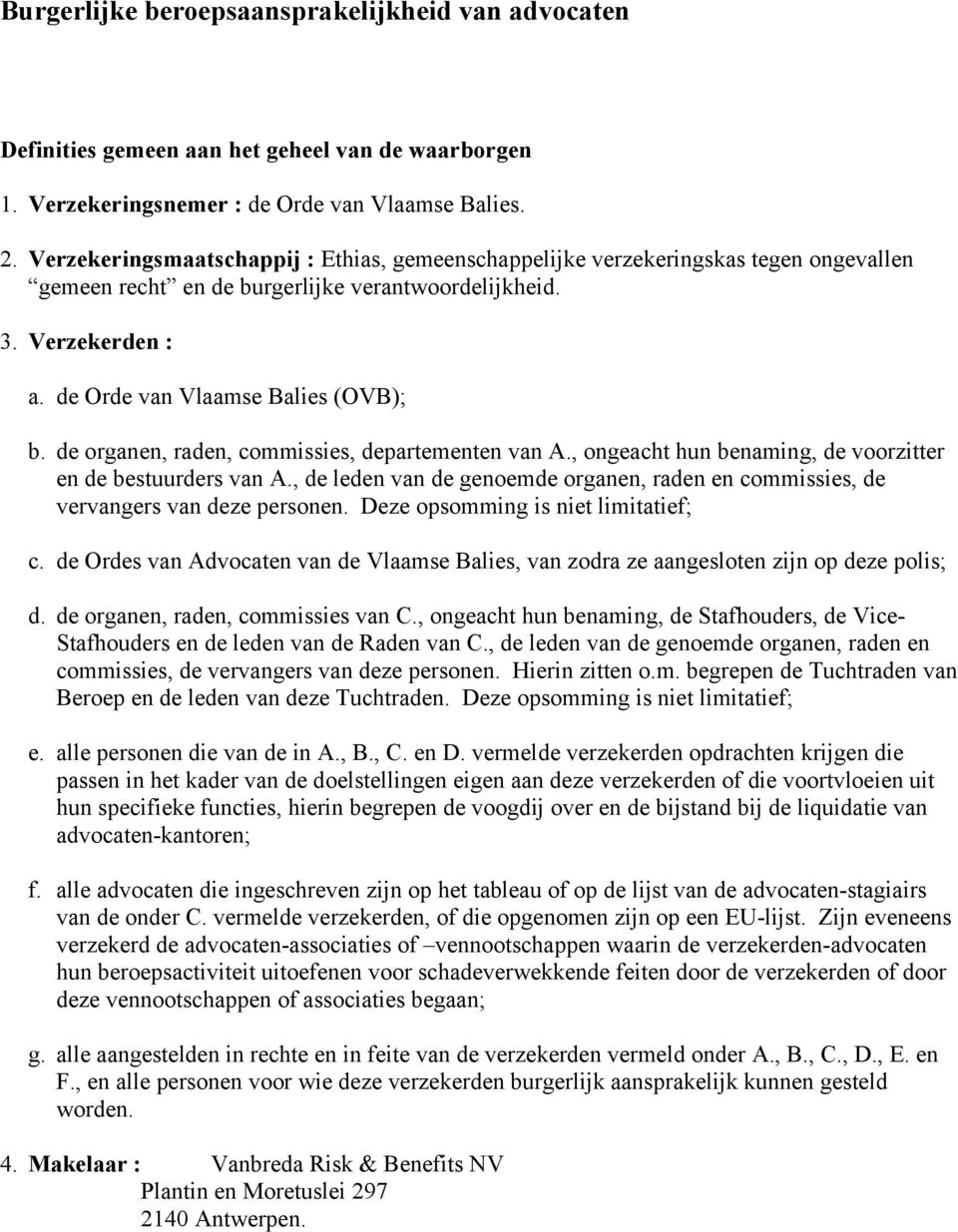 de organen, raden, commissies, departementen van A., ongeacht hun benaming, de voorzitter en de bestuurders van A.