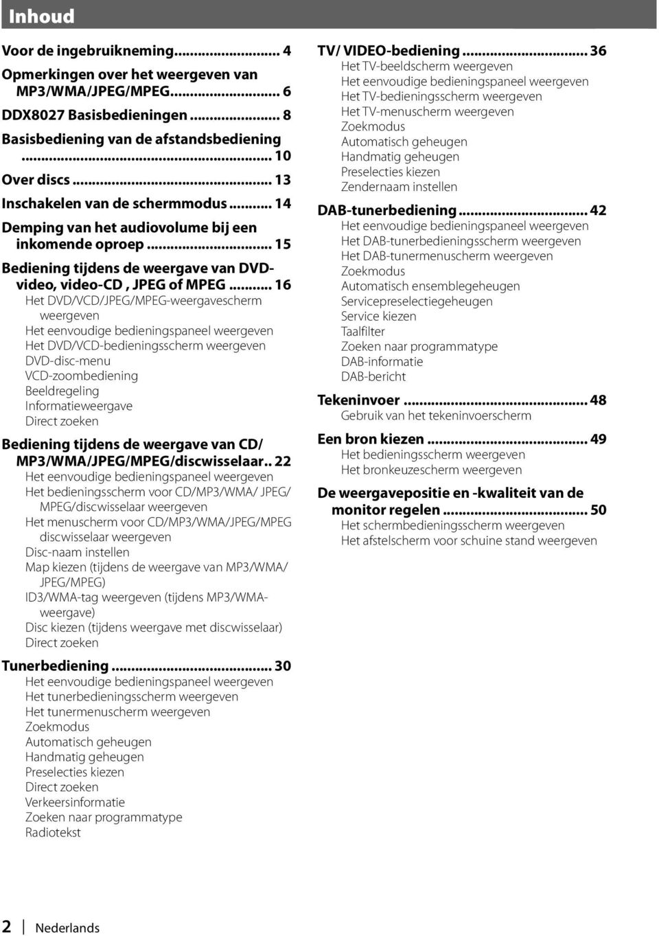 .. 6 Het DVD/VCD/JPEG/MPEG-weergavescherm weergeven Het eenvoudige bedieningspaneel weergeven Het DVD/VCD-bedieningsscherm weergeven DVD-disc-menu VCD-zoombediening Beeldregeling Informatieweergave