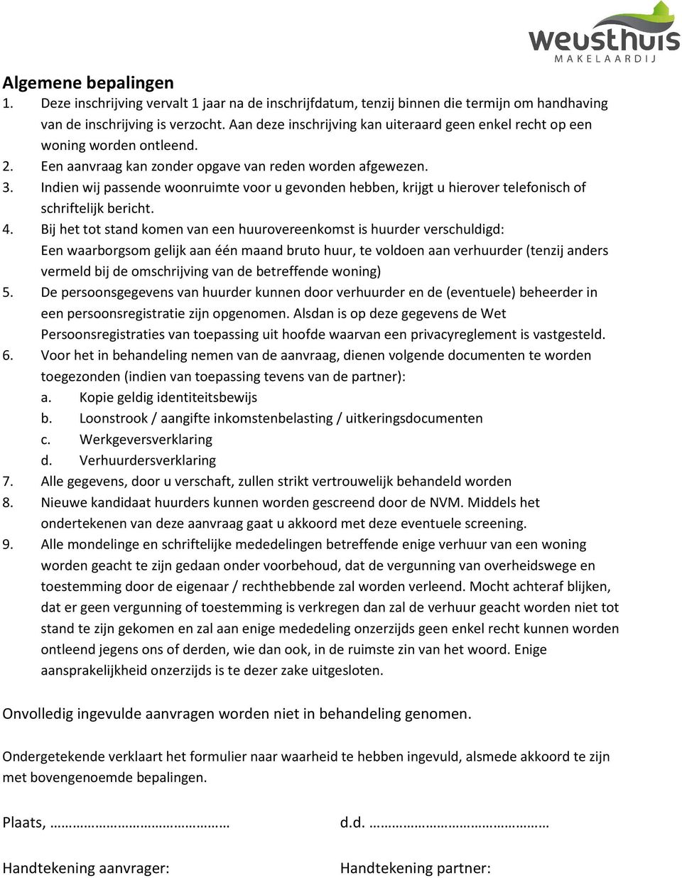 Indien wij passende woonruimte voor u gevonden hebben, krijgt u hierover telefonisch of schriftelijk bericht. 4.