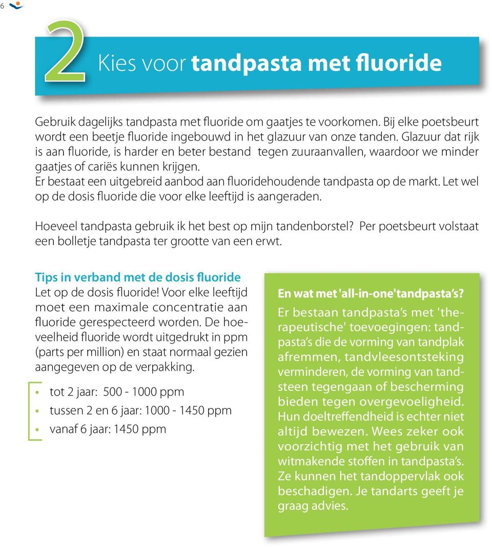 Er bestaat een uitgebreid aanbod aan fluoridehoudende tandpasta op de markt. Let wel op de dosis fluoride die voor elke leeftijd is aangeraden.