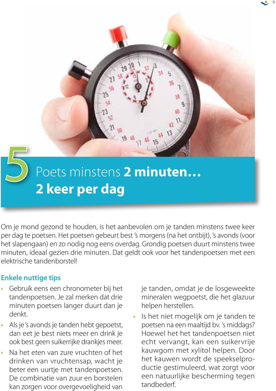 Dat geldt ook voor het tandenpoetsen met een elektrische tandenborstel! Enkele nuttige tips Gebruik eens een chronometer bij het tandenpoetsen.